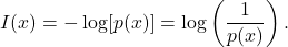 \[I(x) = - \log [p(x)] =\log \left(\frac{1}{p(x)}\right).\]