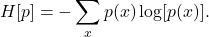 \[H[p] = - \sum_x p(x) \log[p(x)].\]